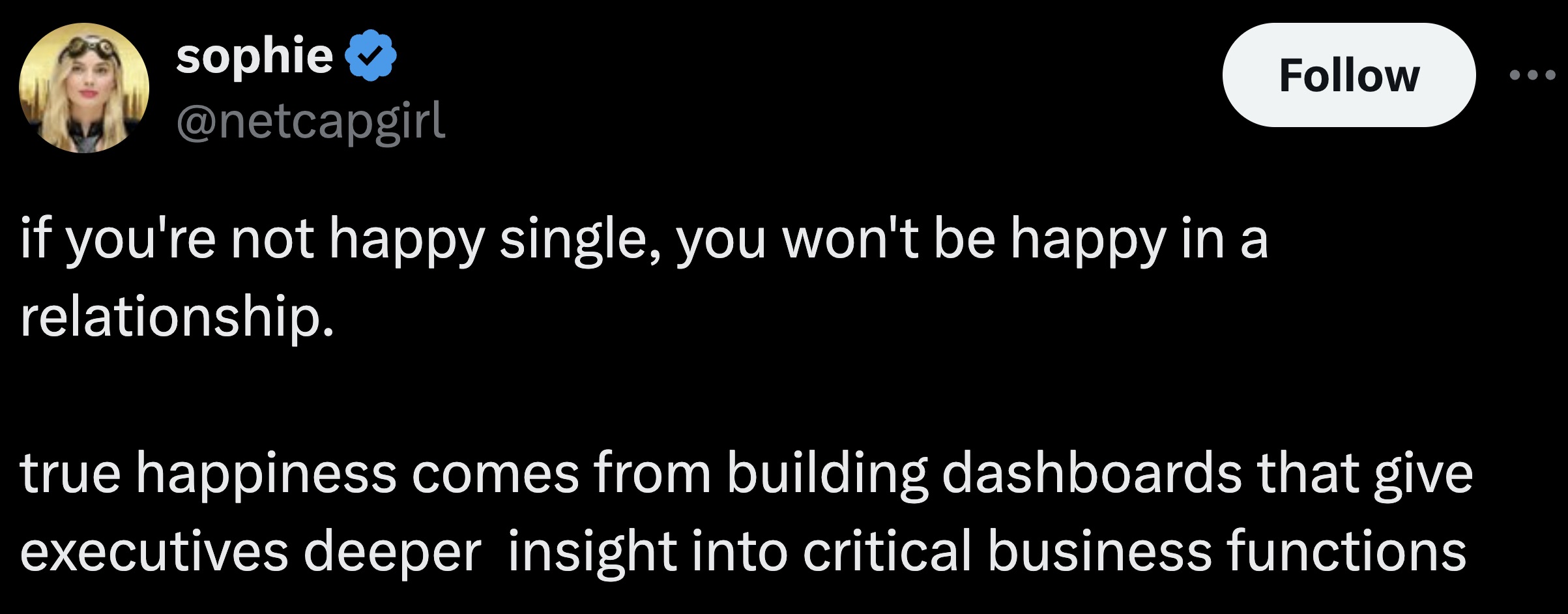 parallel - sophie if you're not happy single, you won't be happy in a relationship. true happiness comes from building dashboards that give executives deeper insight into critical business functions